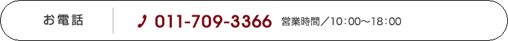 お電話 011-709-3366 営業時間／平日10：00～18：00