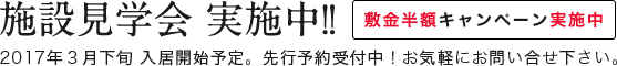 施設見学会 実施中！ 敷金半額キャンペーン実施中 2017年3月下旬 入居開始予定。先行予約受付中！お気軽にお問い合せ下さい。